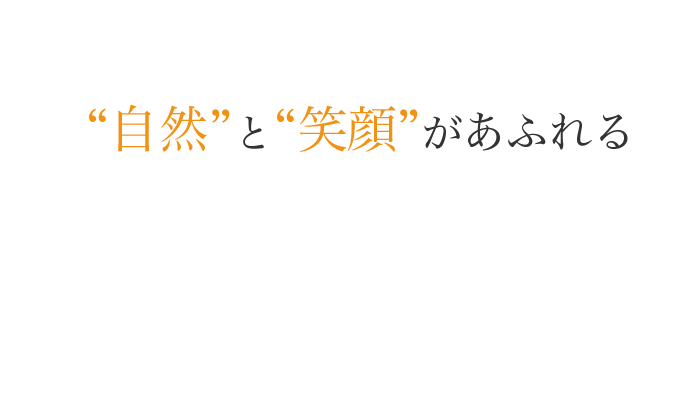 “自然”と“笑顔”があふれる